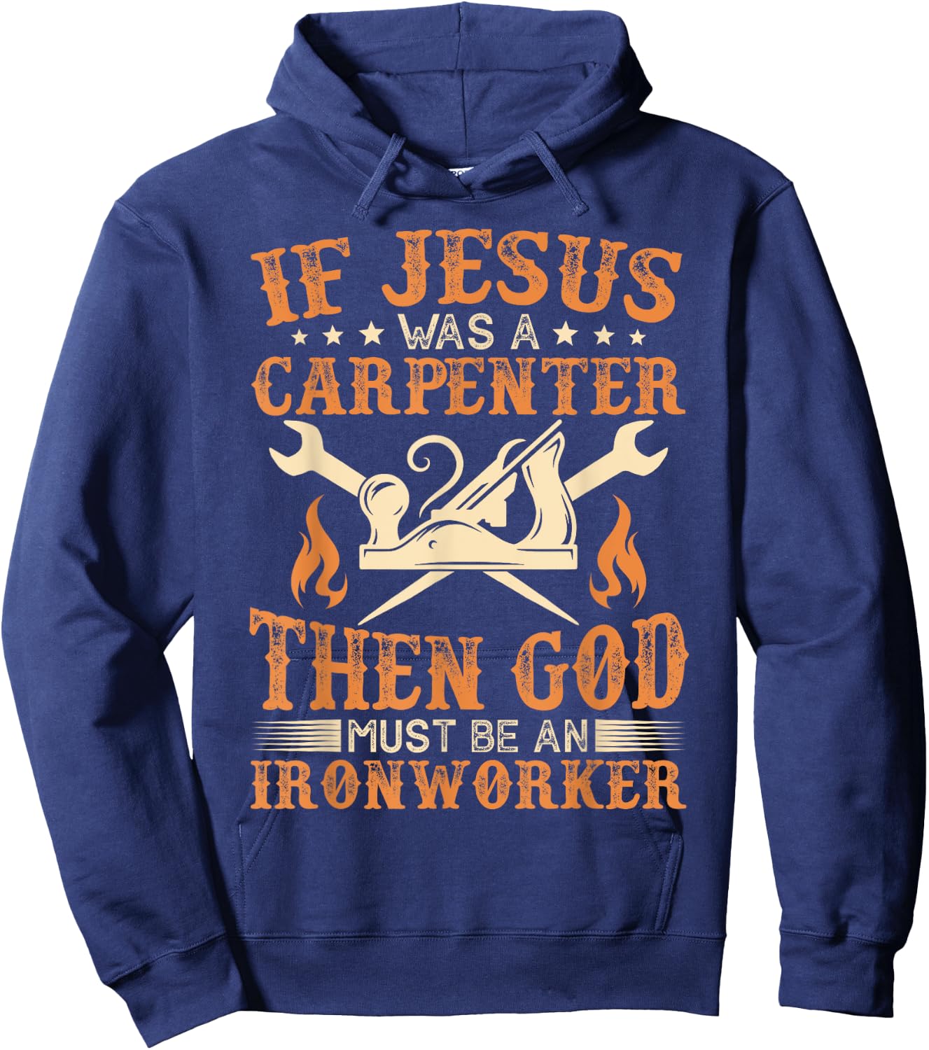If Jesus Was Carpenter God Must Be Ironworker Hoodie - Hoodie | Navy