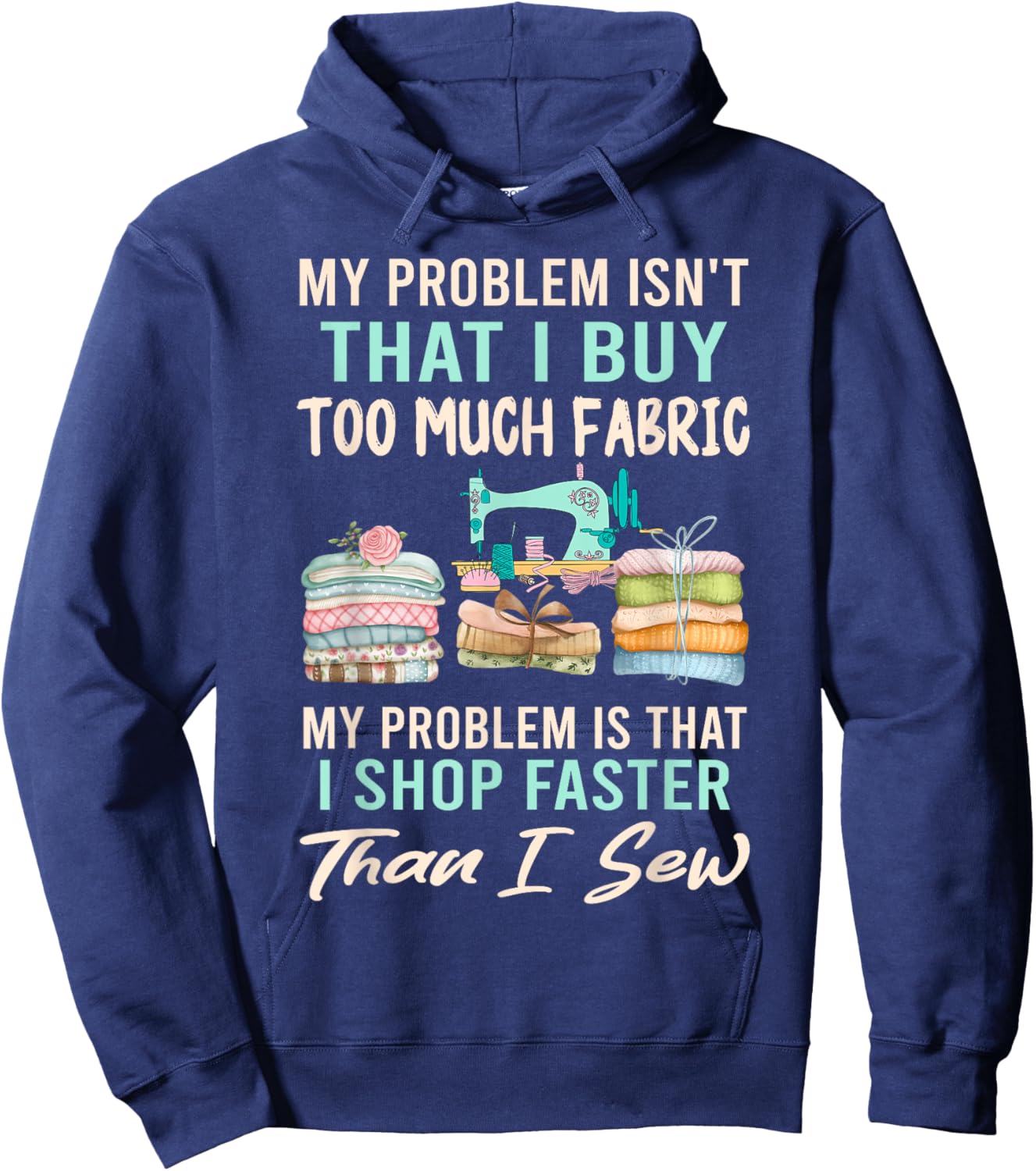 My Problem Isn't That I Buy Too Much Fabric Sewing Quilting Hoodie - Hoodie | Navy