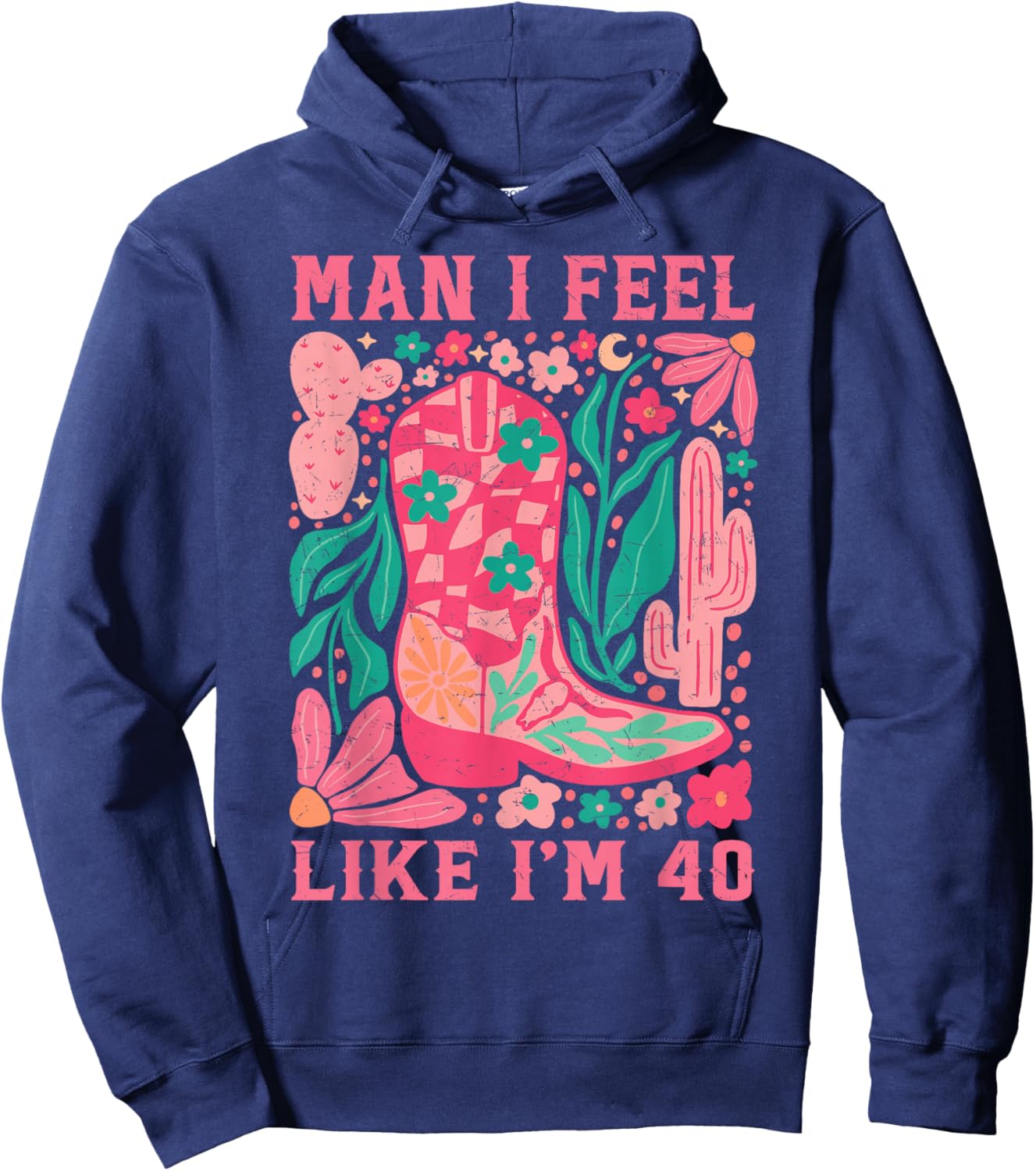 Man I Feel Like I'm 40 Floral 40th Birthday Western Cowgirl Hoodie - Hoodie | Navy