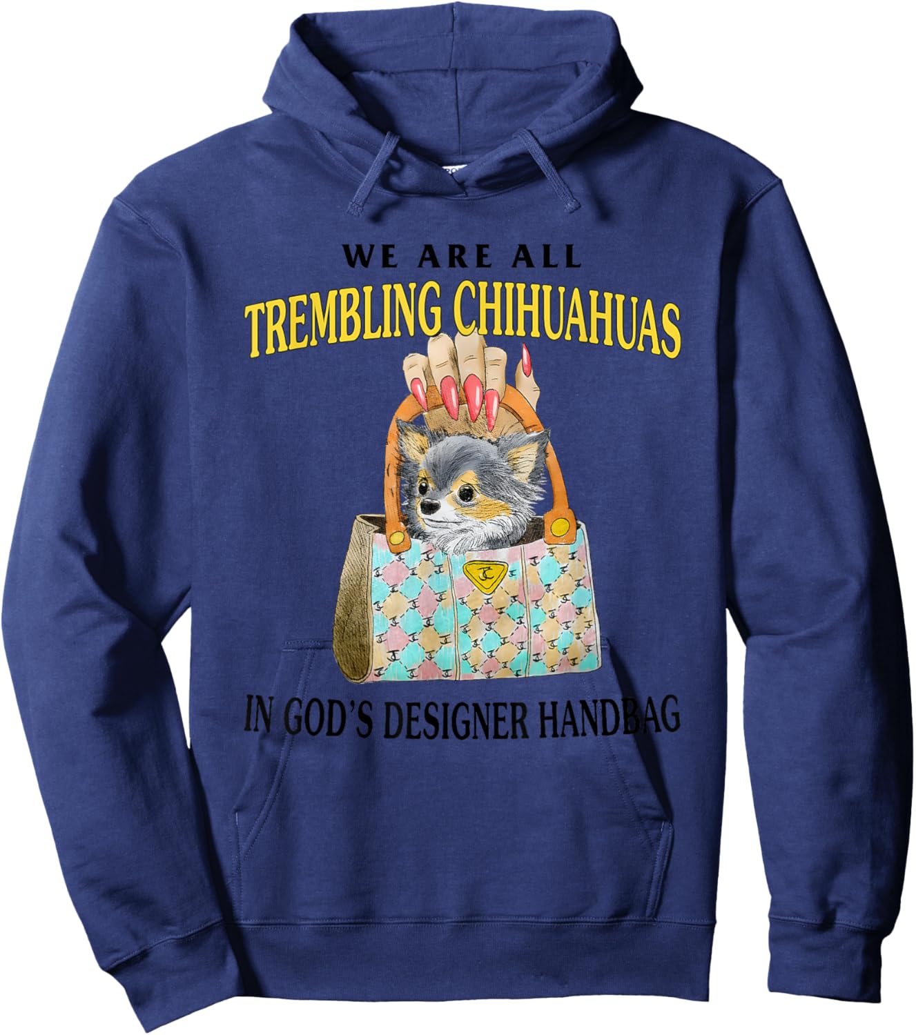 We Are All Trembling Chihuahuas In God’s Designer Handbag Hoodie - Hoodie | Navy