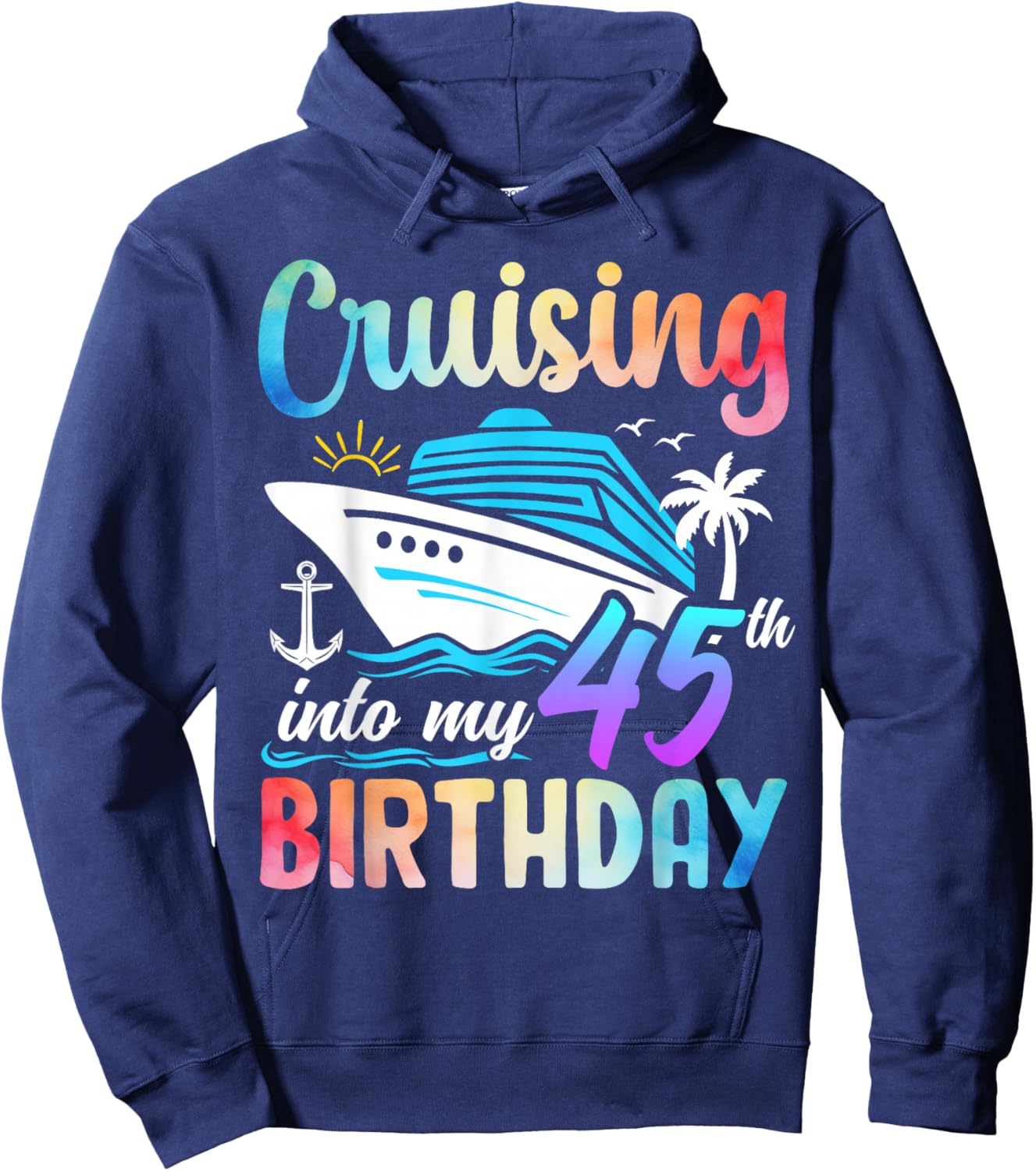Cruising Into My 45th Birthday 45 Years Old Birthday Cruise Hoodie - Hoodie | Navy