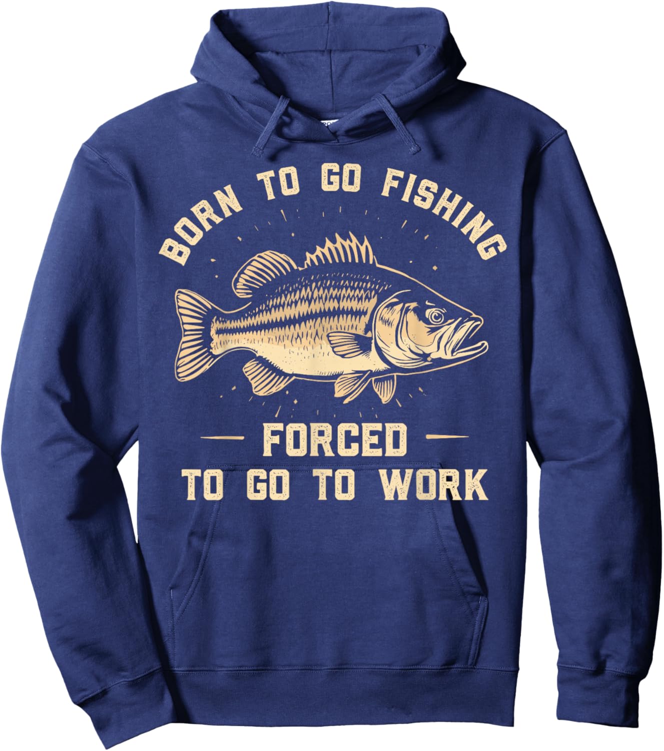 Born To Go Fishing Forced To Go To Work Fisherman Humor Hoodie - Hoodie | Navy