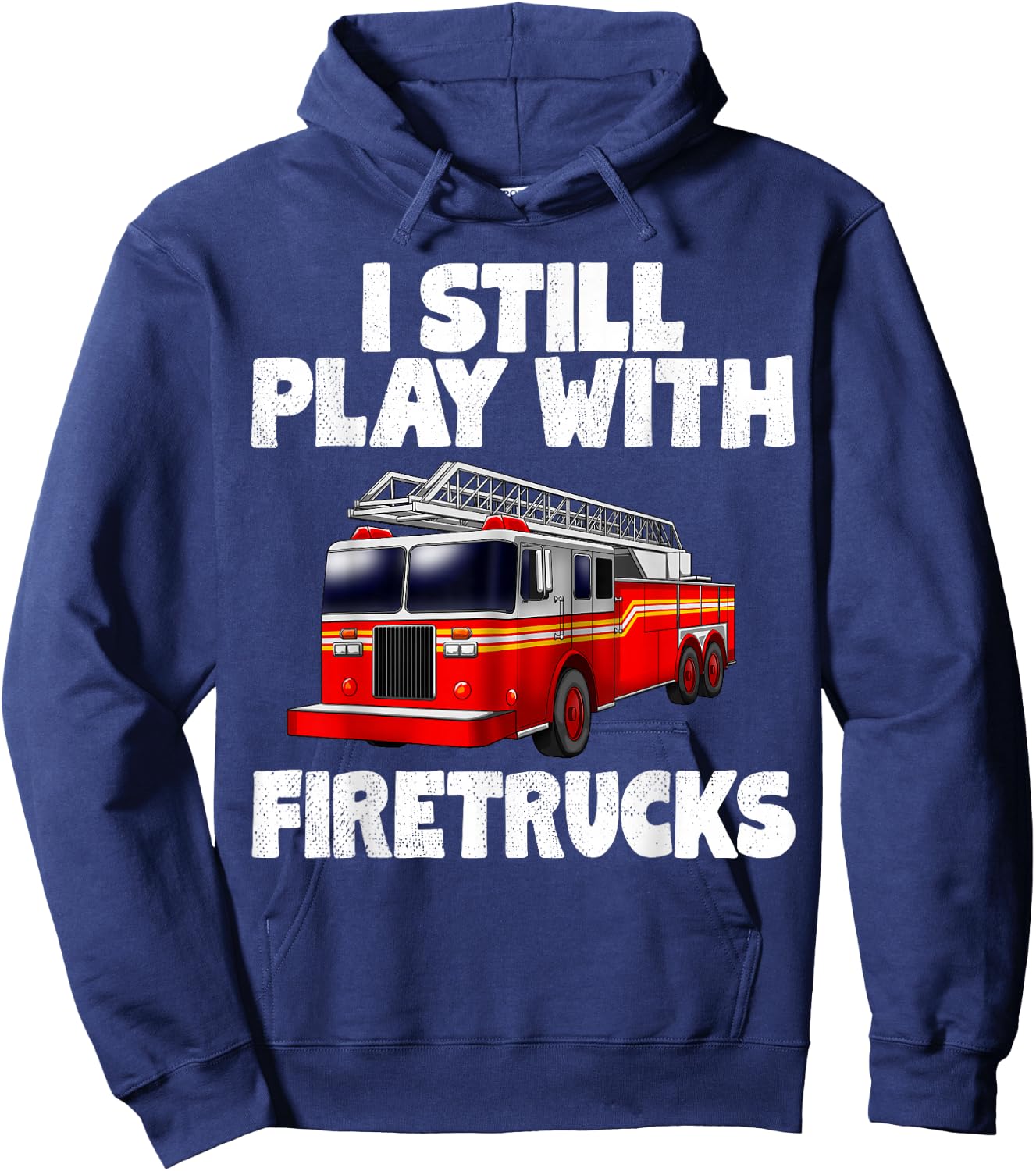I Still Play With Firetrucks Fire Rescuer Firefighter Gifts Hoodie - Hoodie | Navy