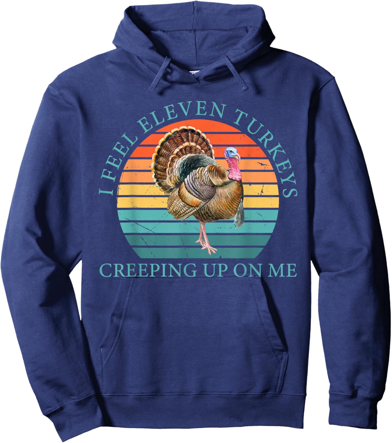 I Feel Eleven Turkeys Creeping Up On Me Vintage Quote Hoodie - Hoodie | Navy