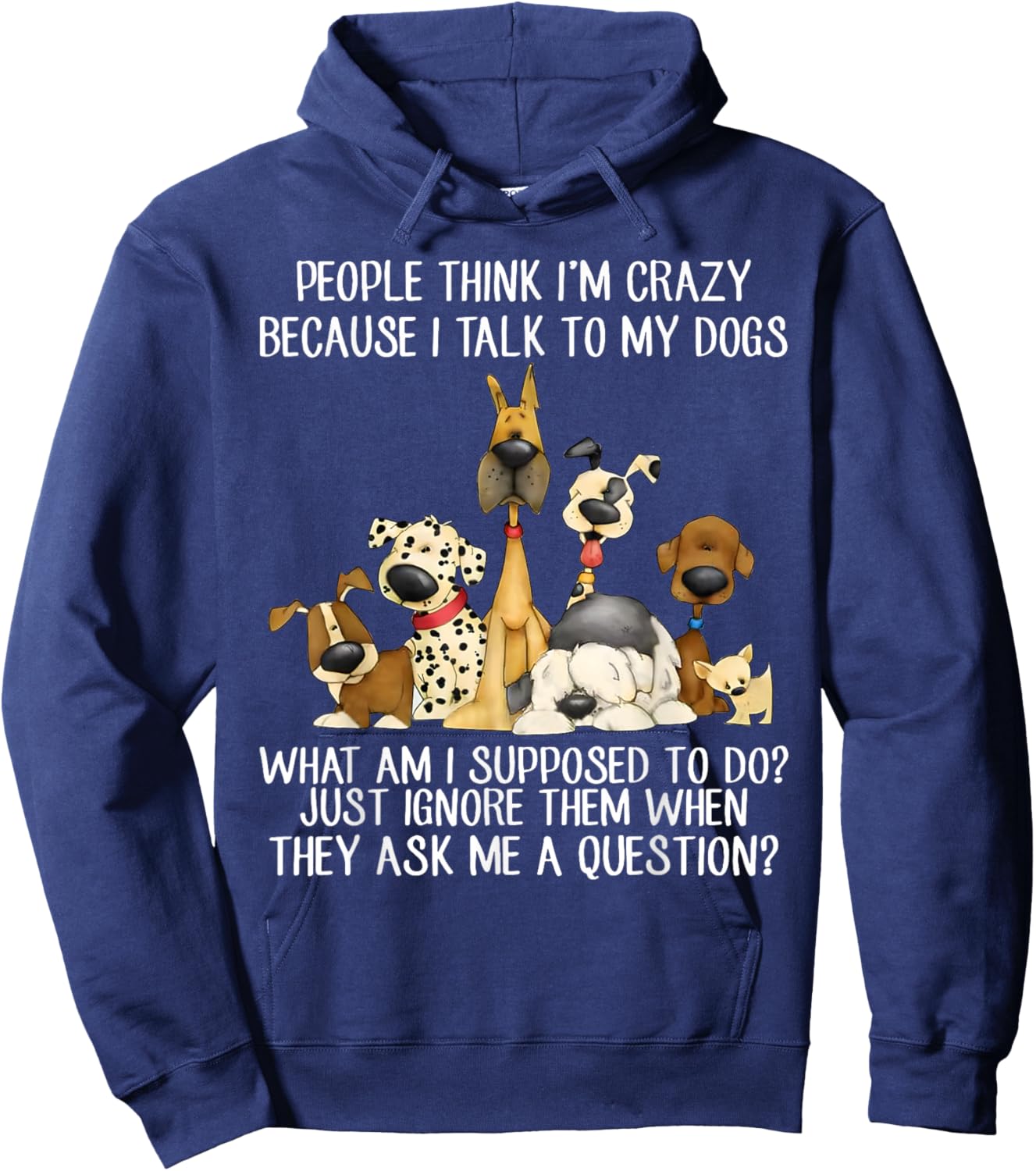 People Think I'm Crazy Because I Talk To My Dogs Hoodie - Hoodie | Navy