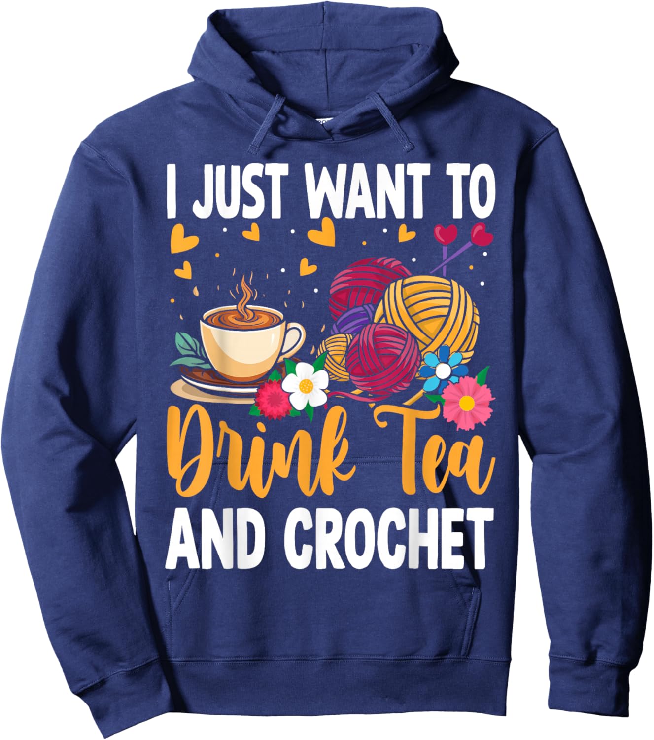 I Just Want To Drink Tea and Crochet Funny Hoodie - Hoodie | Navy