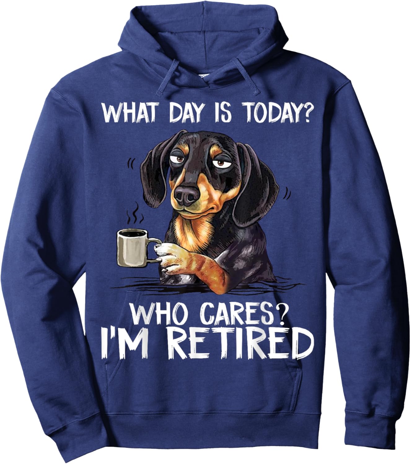 What Day is Today Who Cares I'm Retired Funny Dachshund Hoodie - Hoodie | Navy