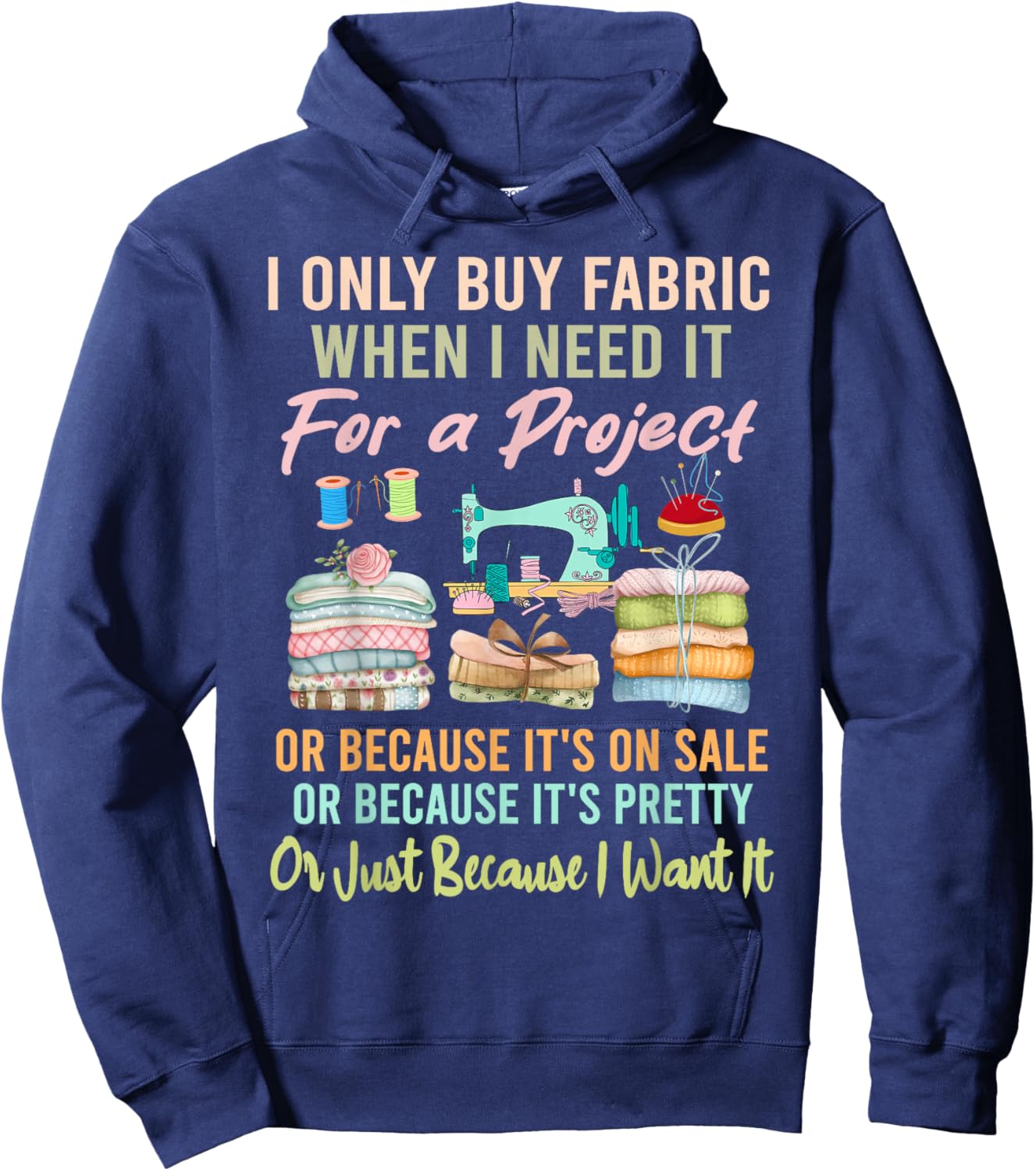 I Only Buy Fabric When I Need It For Project Quilting Sewing Hoodie - Hoodie | Navy