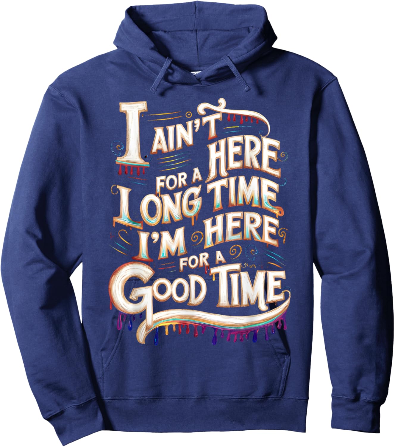 I Ain't Here For A Long Time I'm Here For A Good Time Hoodie - Hoodie | Navy