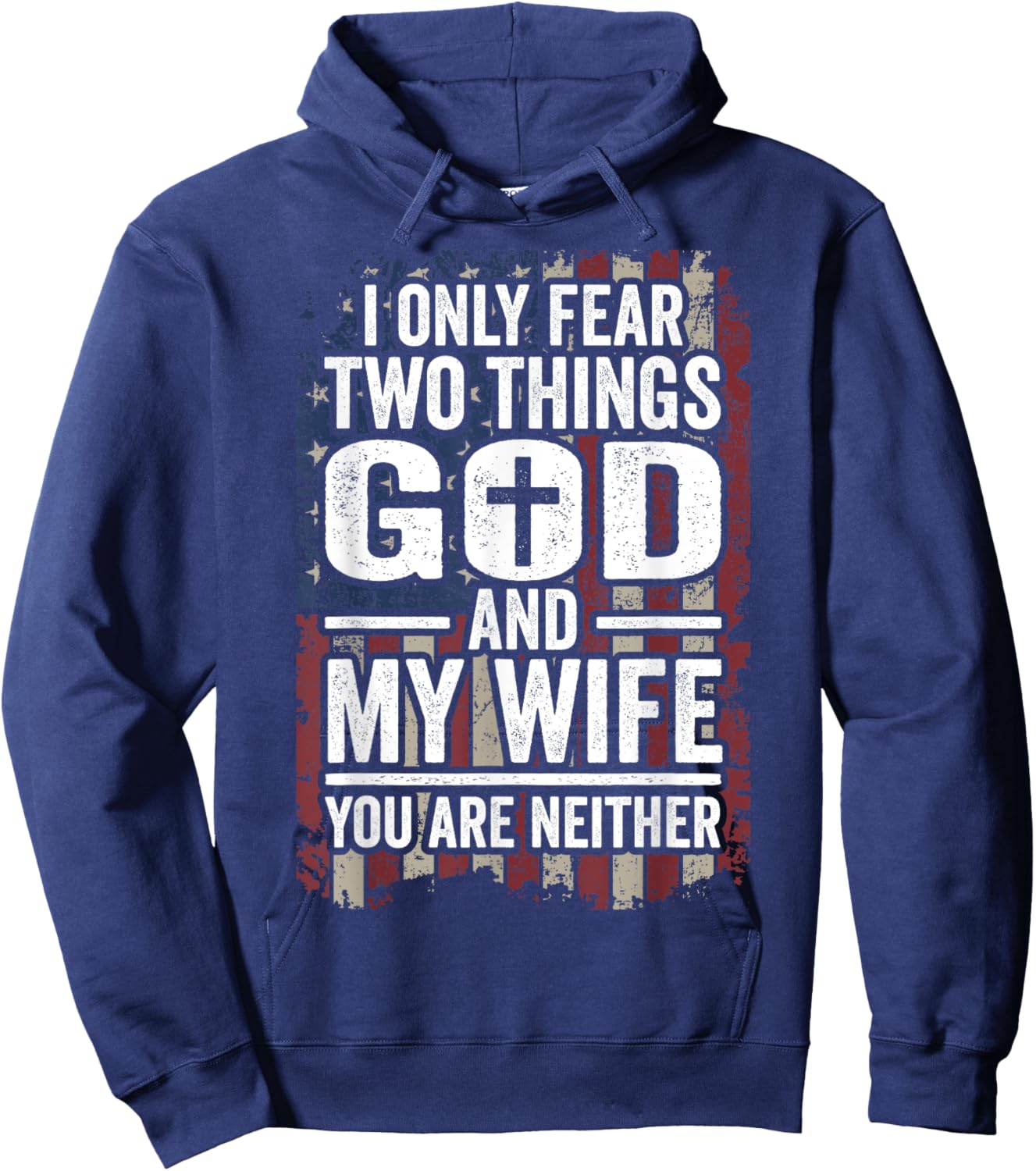 I Only Fear Two Things God and My Wife Patriotic Dad Husband Women Men Hoodie - Hoodie | Navy
