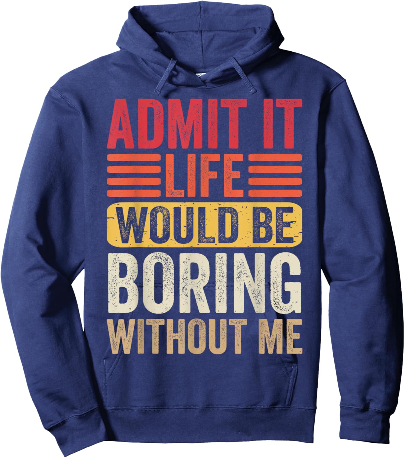 Admit It Life Would Be Boring Without Me Humor Saying Funny Hoodie - Hoodie | Navy