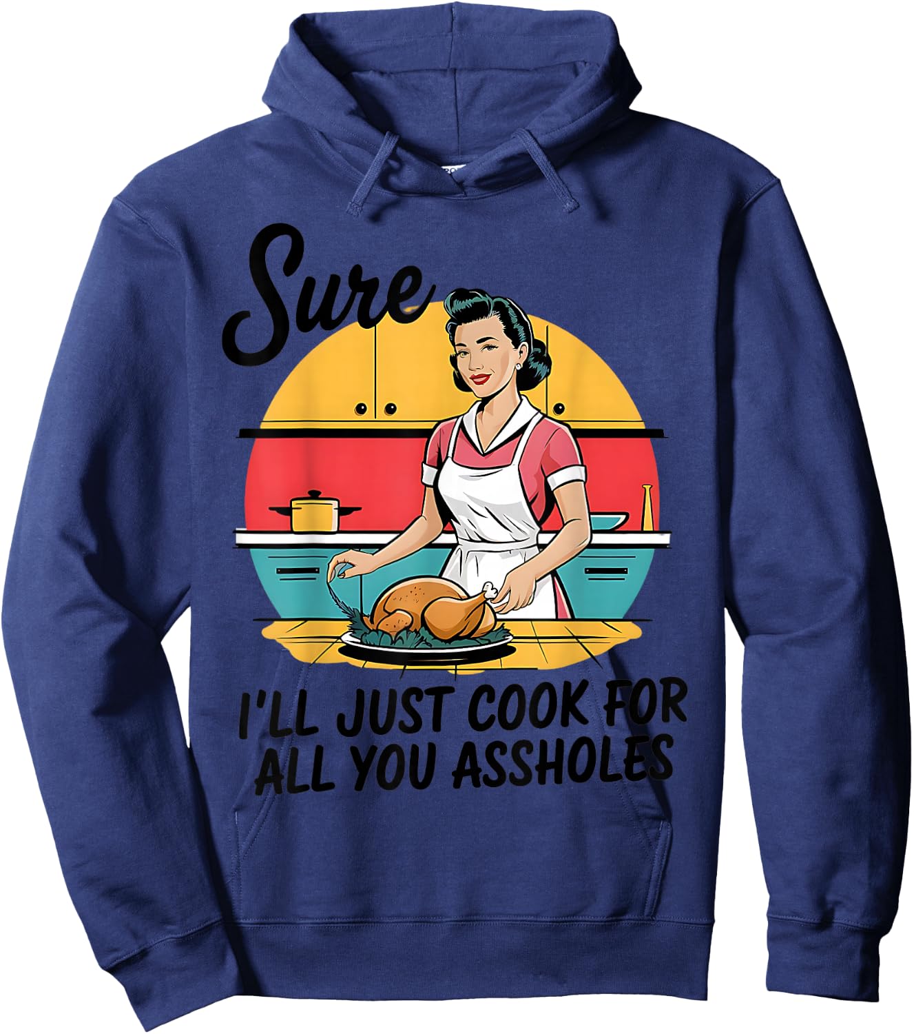 Sure I'll Just Cook For All You Asshole Lady Thanksgiving Hoodie - Hoodie | Navy