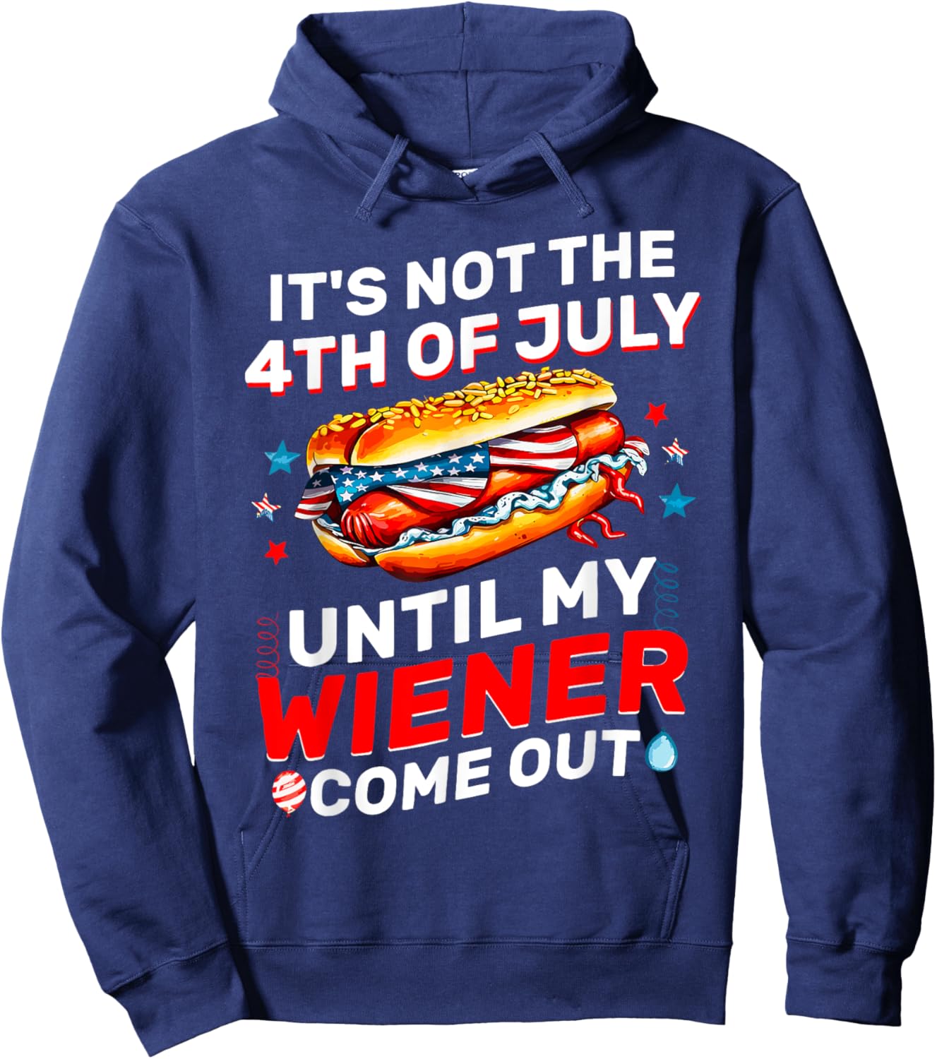 It's Not The 4th Of July Until My Wiener Comes Out Funny Hoodie - Hoodie | Navy