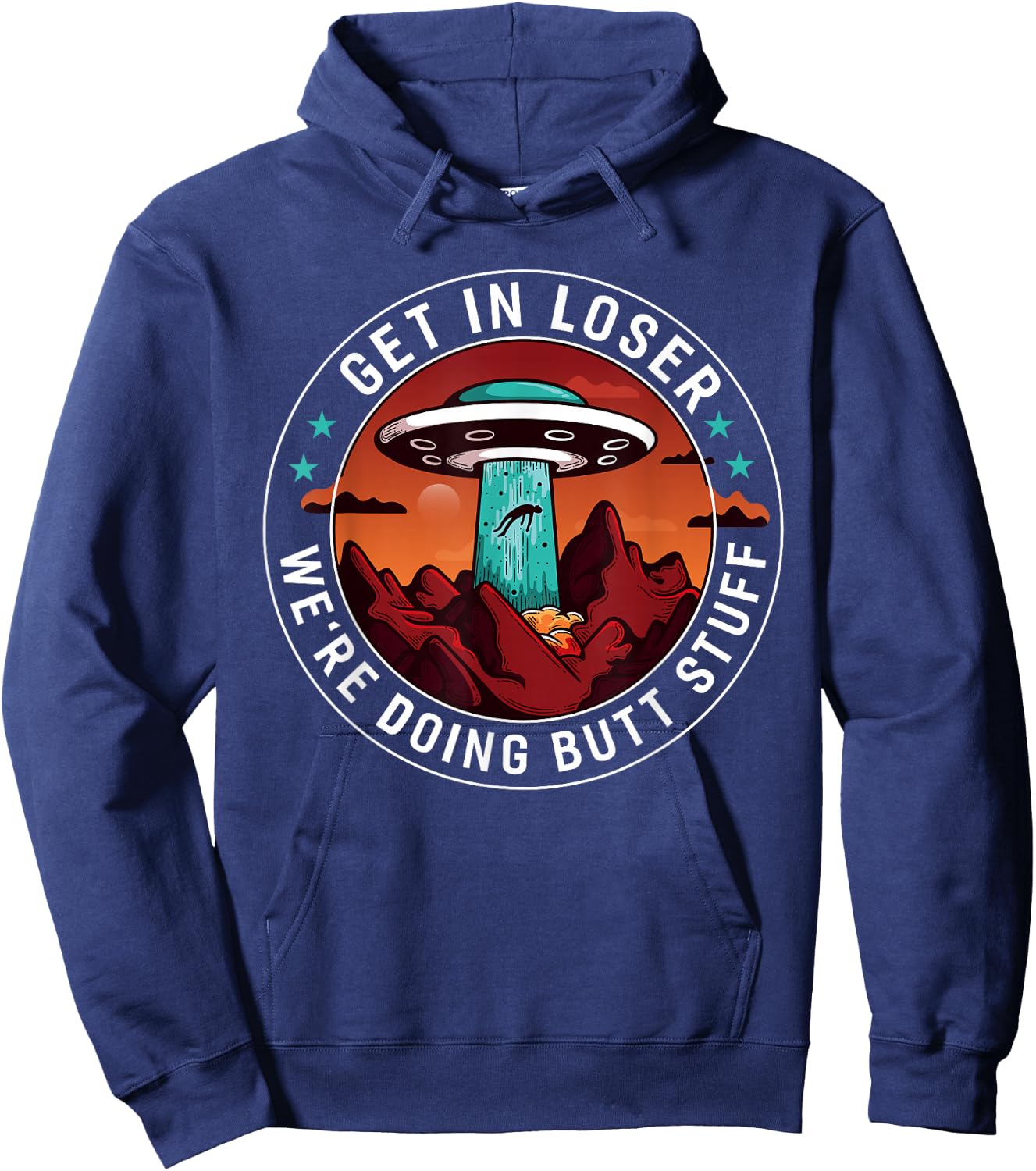 Get In Loser We're Doing Butt Stuff | Funny Aliens UFO Meme Hoodie - Hoodie | Navy