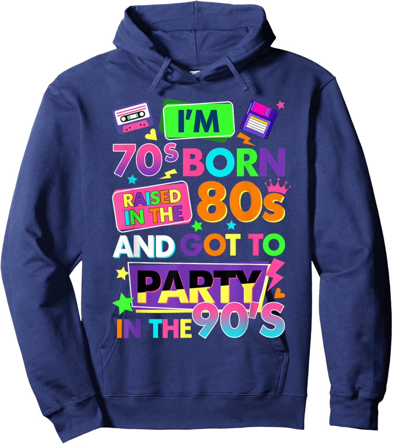 I'm 70s Born Raised in The 80s and Got to Party in The 90's Hoodie - Hoodie | Navy