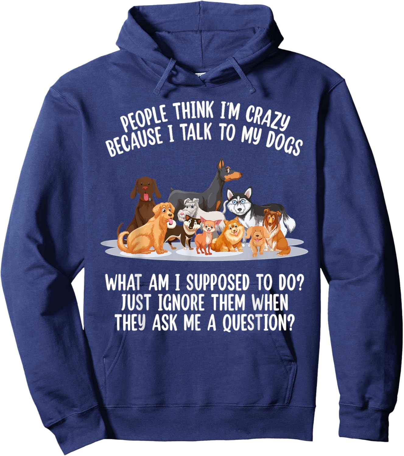 People Think I'm Crazy Because I Talk To My Dogs Dog Men Women Hoodie - Hoodie | Navy