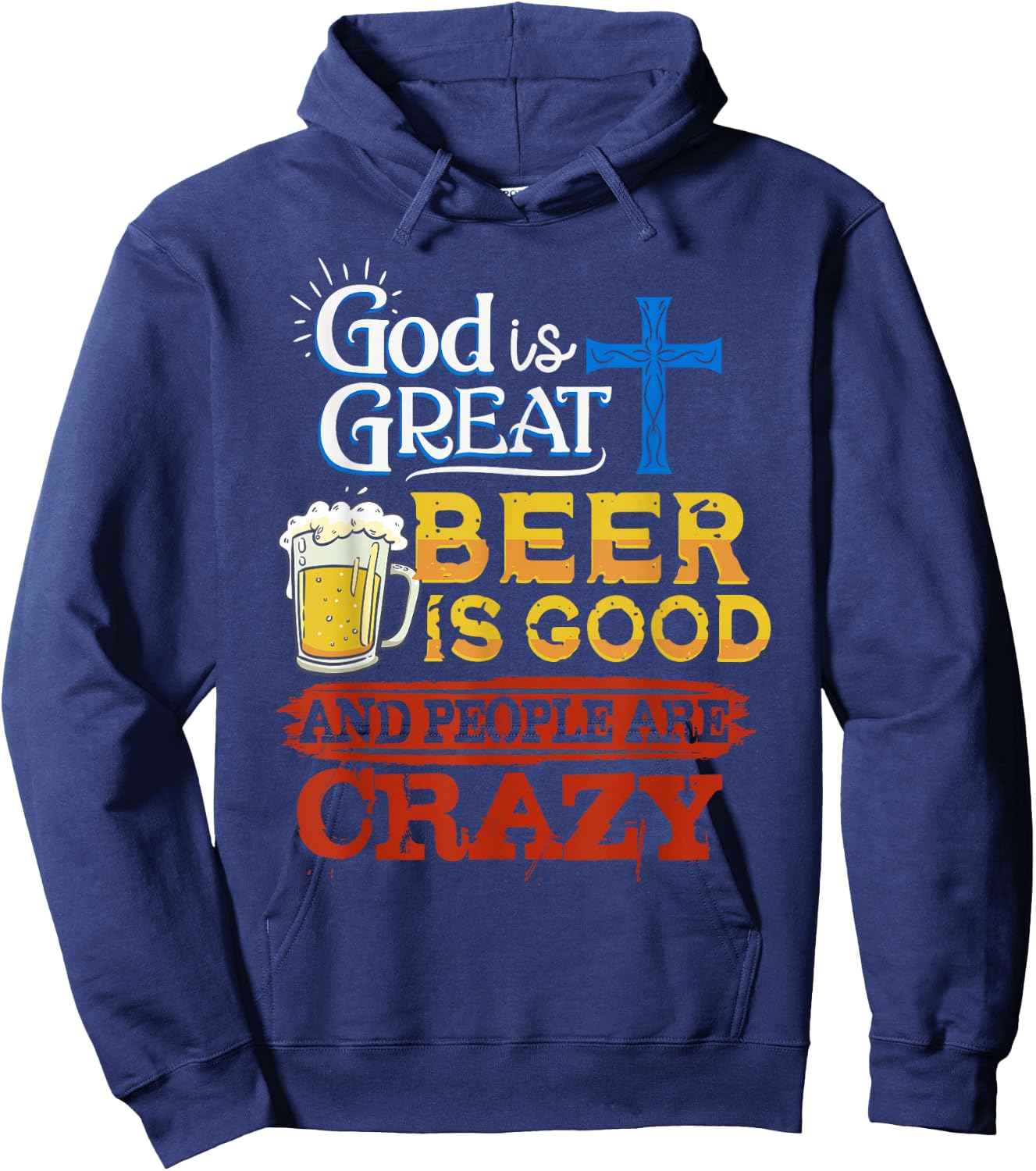 God Is Great Beer Is Good And People Are Crazy Sarcastic Hoodie - Hoodie | Navy
