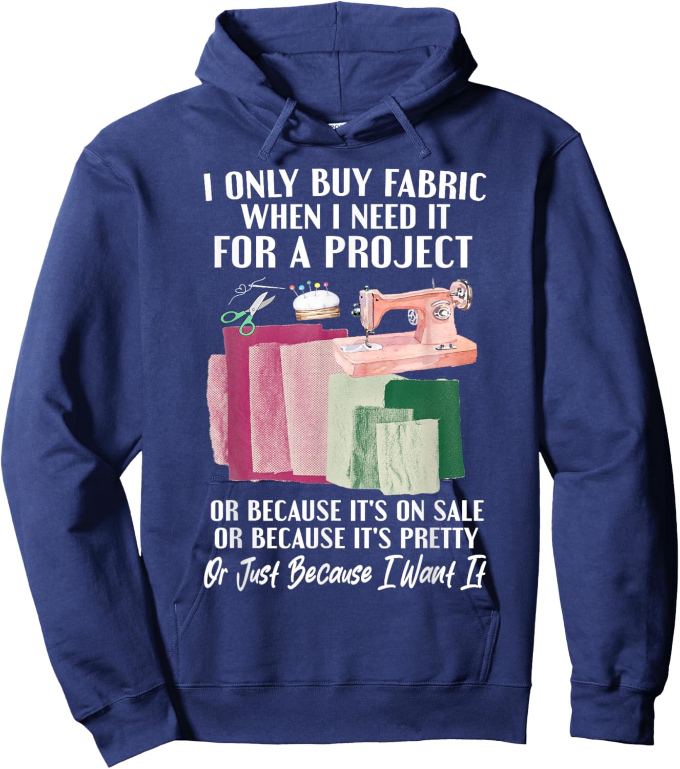 I Only Buy Fabric When I Need It For Project Quilting Sewing Hoodie - Hoodie | Navy