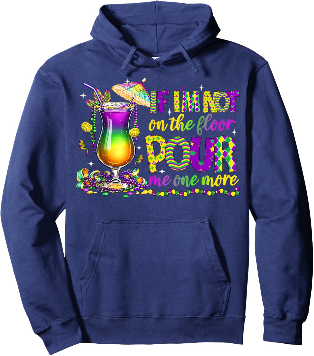 If I'm Not On The Floor Pour Me One More Mardi Gras 2025 Hoodie - Hoodie | Navy