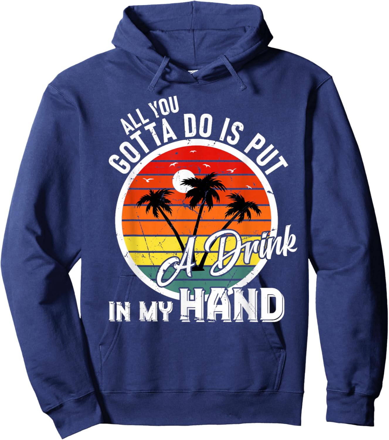 All You Gotta Do Is Put Drink In My Hand Drinking Hoodie - Hoodie | Navy