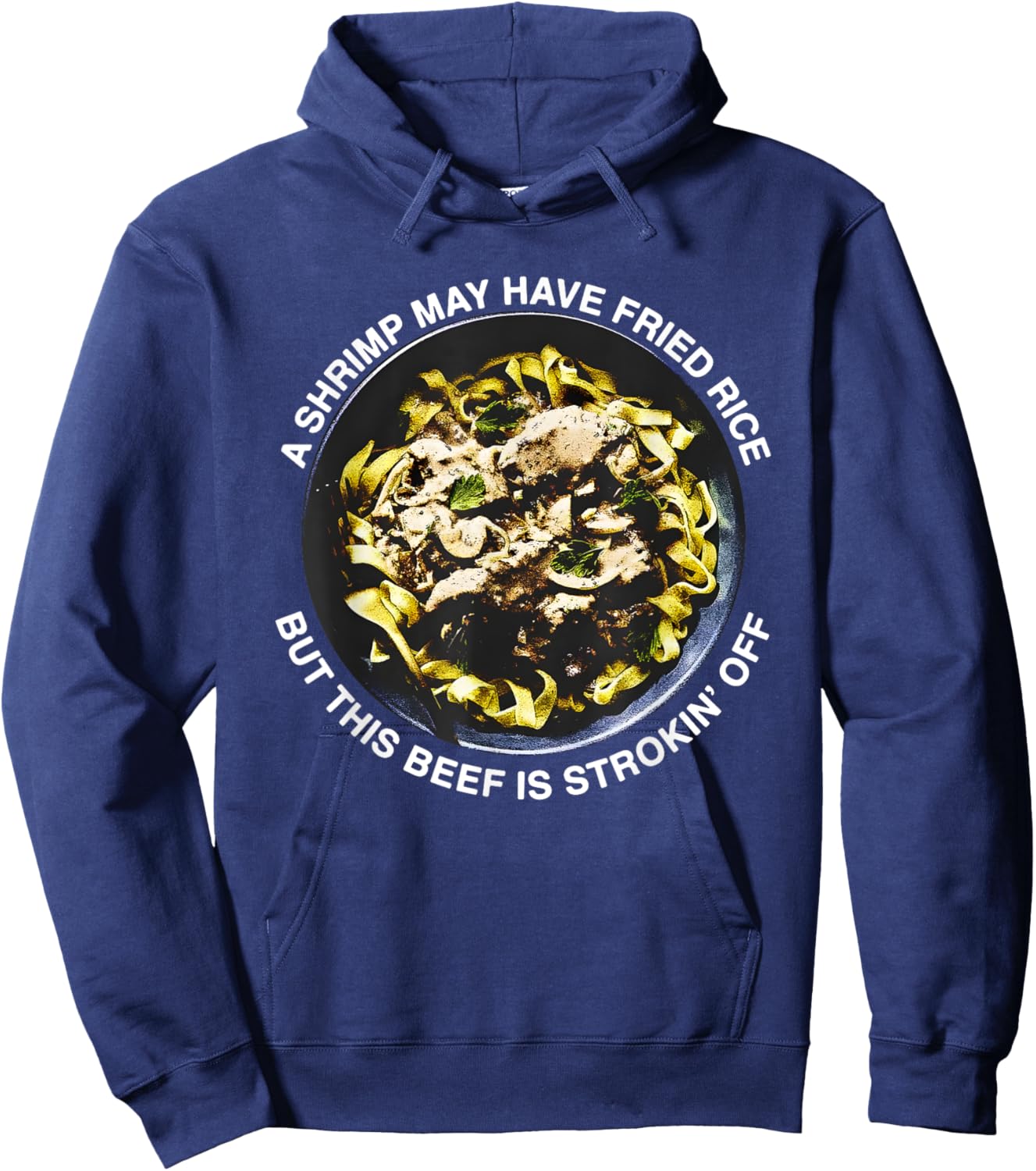 A Shrimp May Have Fried Rice But This Beef Is Strokin’ Off Hoodie - Hoodie | Navy