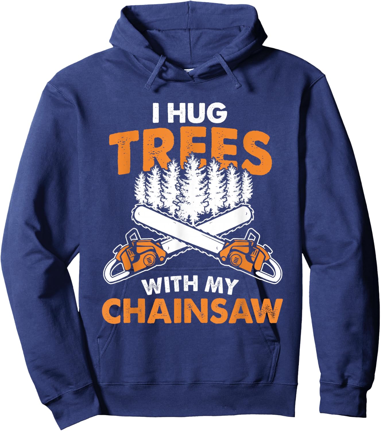 I Hug Trees With My Chainsaw - Lumberjack Chainsaw & Logger Hoodie - Hoodie | Navy