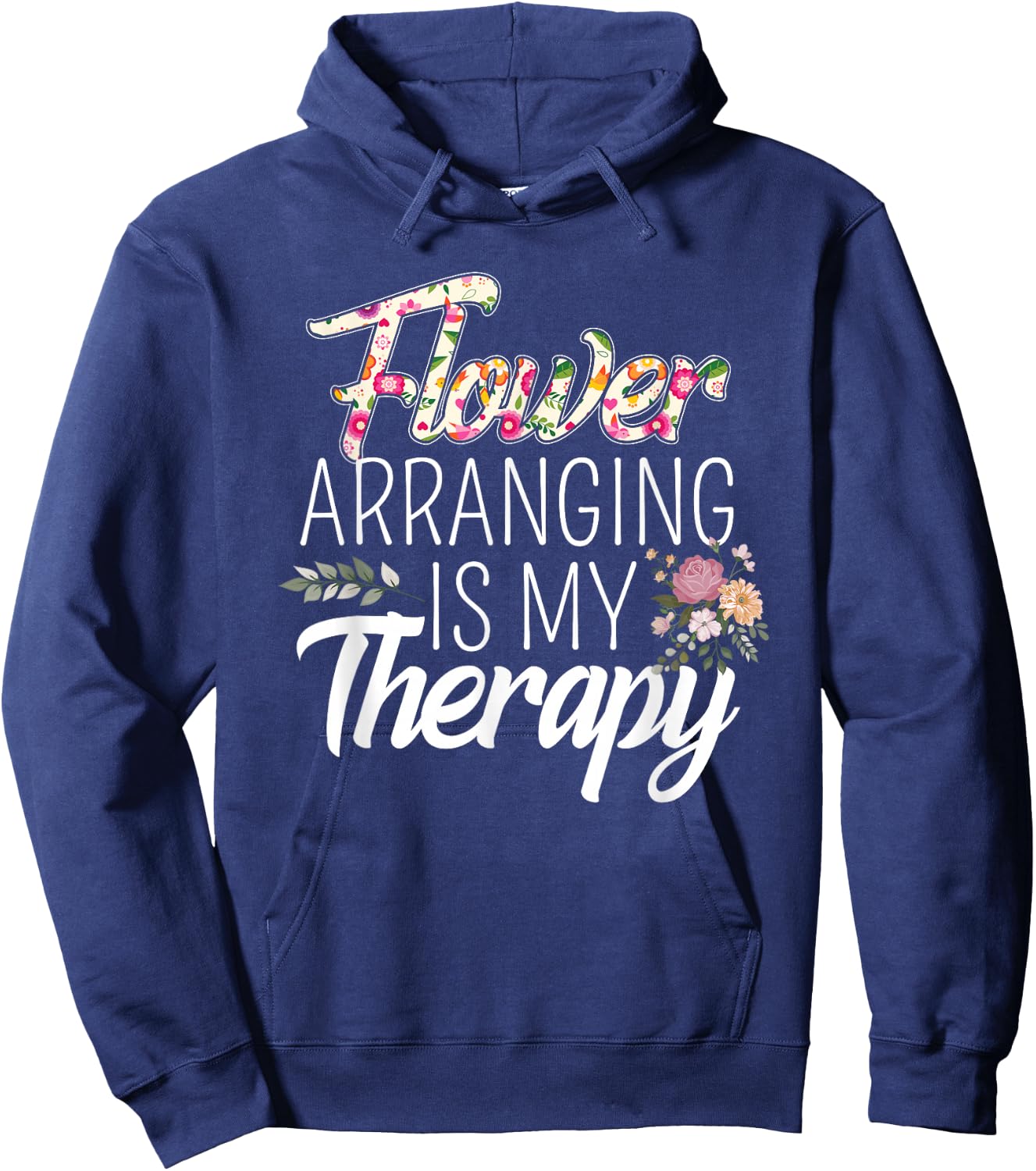 Flower Arranging Is My Therapy Florist Flowers Lover Costume Hoodie - Hoodie | Navy