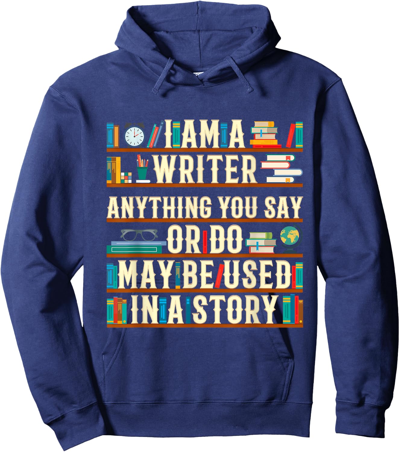 I Am A Writer Anything You Say Or Do May Be Used In A Story Hoodie - Hoodie | Navy