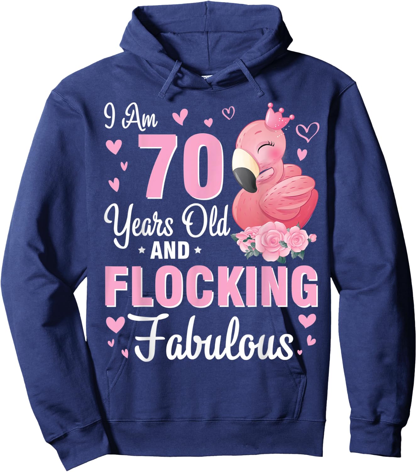 I Am 70 Years Old And Flocking Fabulous Happy Birthday To Me Hoodie - Hoodie | Navy