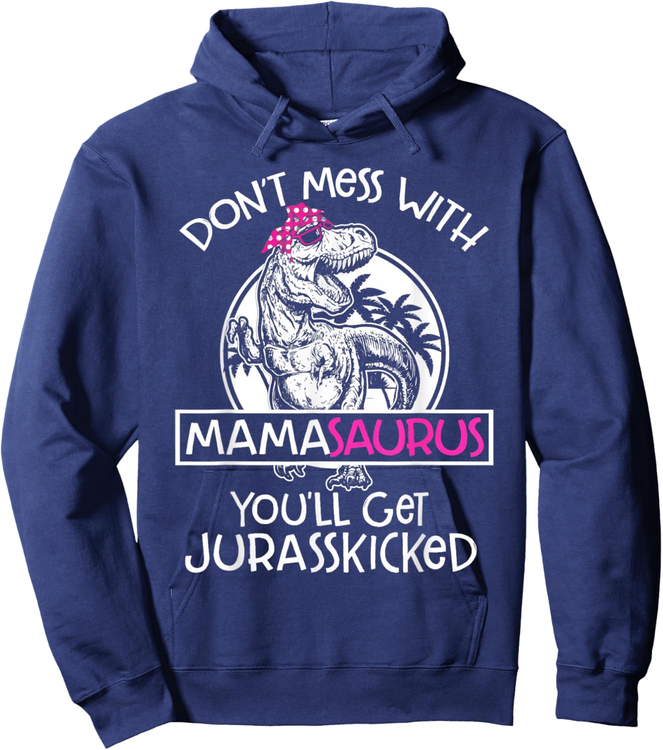 Dont Mess With Mamasaurus Youll Get Jurasskicked Women Mama Hoodie - Hoodie | Navy