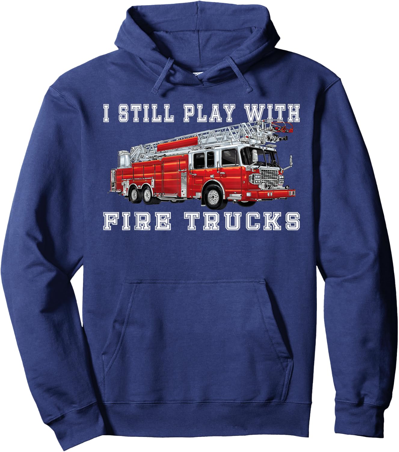 I Still Play With Fire Trucks Fireman volunteer Firefighter Hoodie - Hoodie | Navy