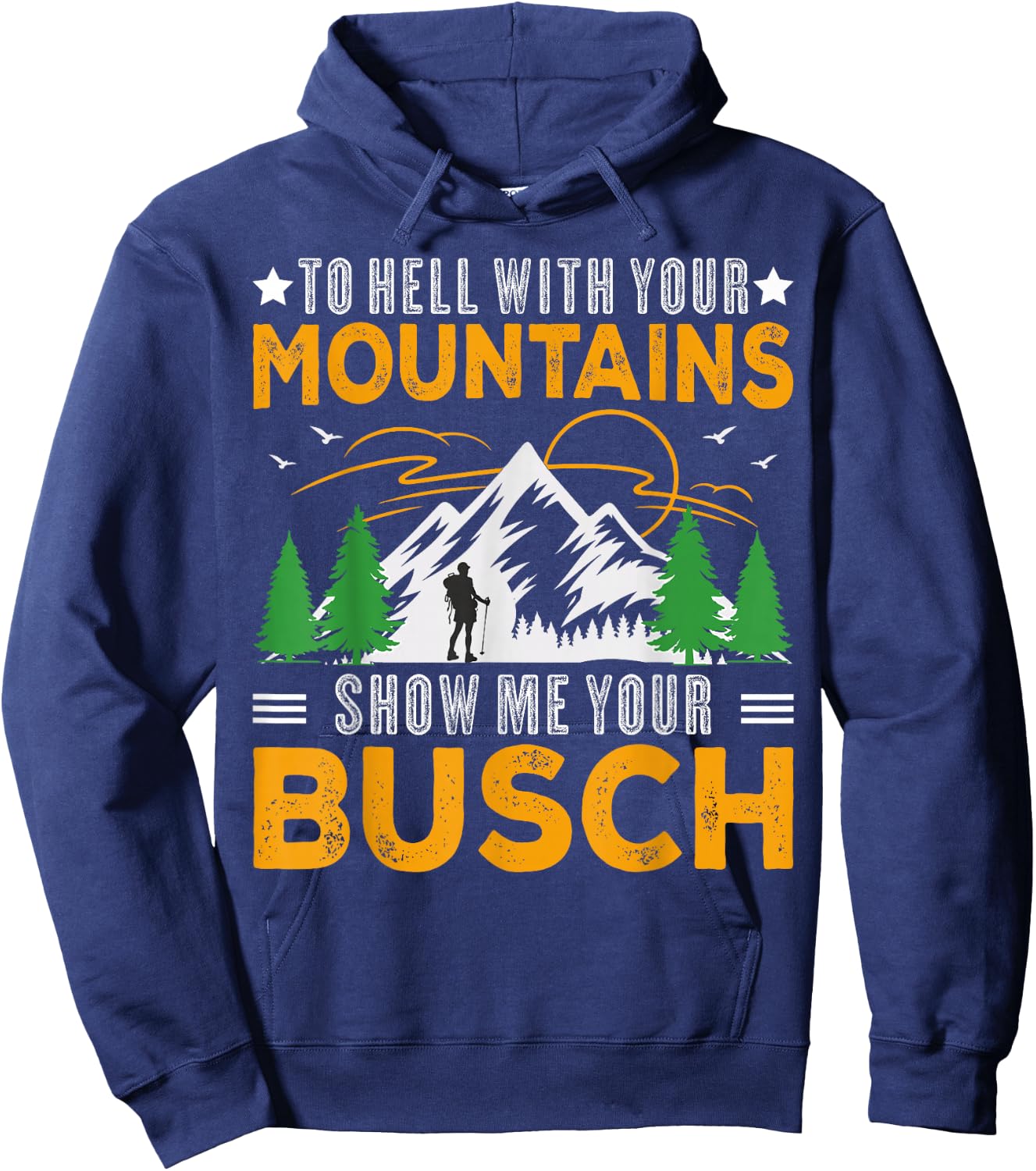 To Hell with Your Mountains Show me Your Busch Funny Hiking Hoodie - Hoodie | Navy