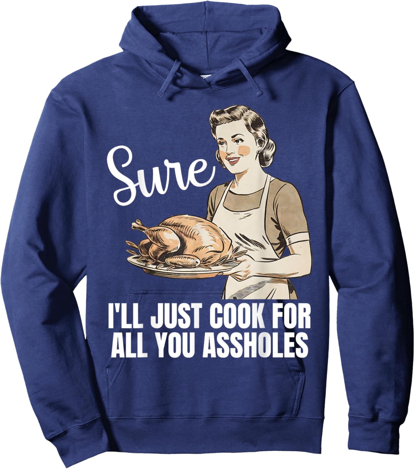Vintage Sure I'll Just Cook For All You Asshole Thanksgiving Hoodie - Hoodie | Navy