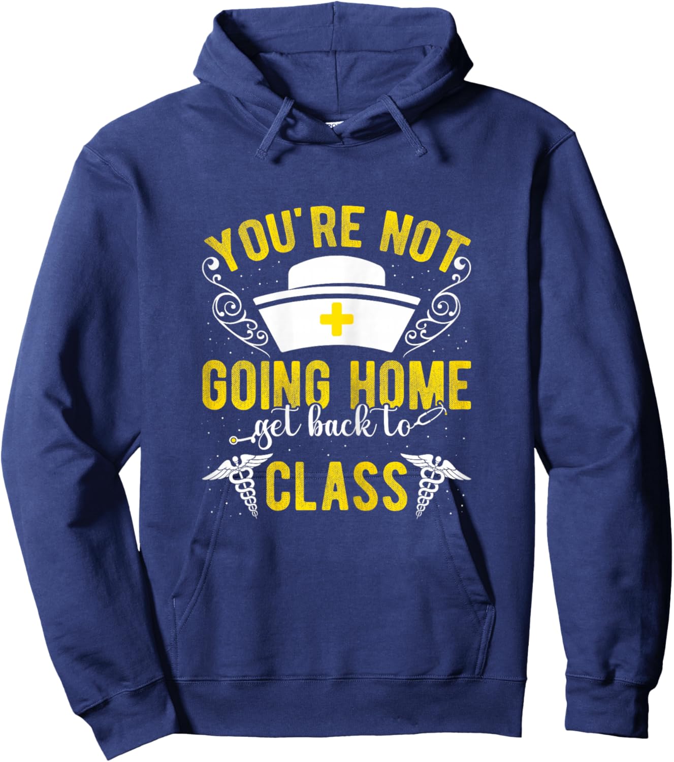 YOU'RE NOT GOING HOME Get Back To Class Humorous Nurse Schoo Hoodie - Hoodie | Navy