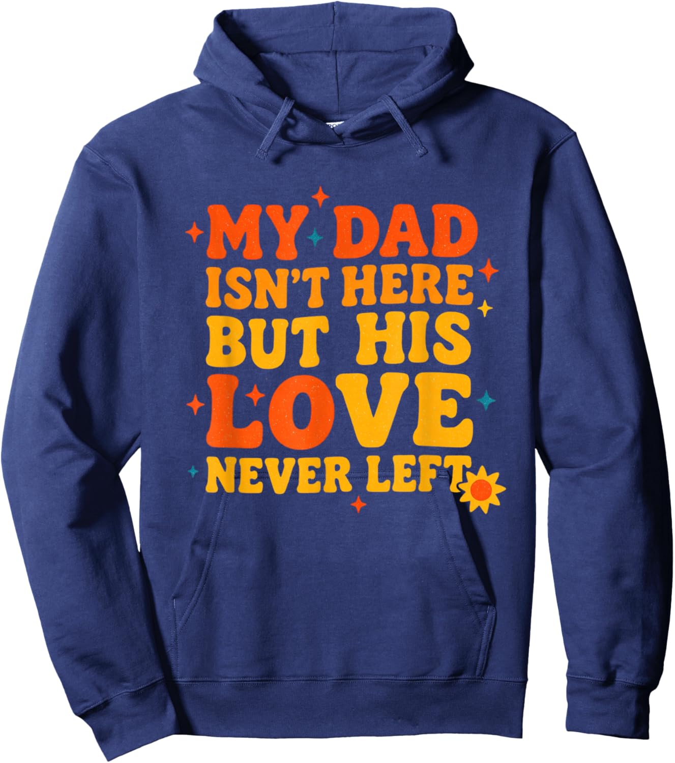 My Dad Isn't Here But His Love Never Left Father's Day Hoodie - Hoodie | Navy
