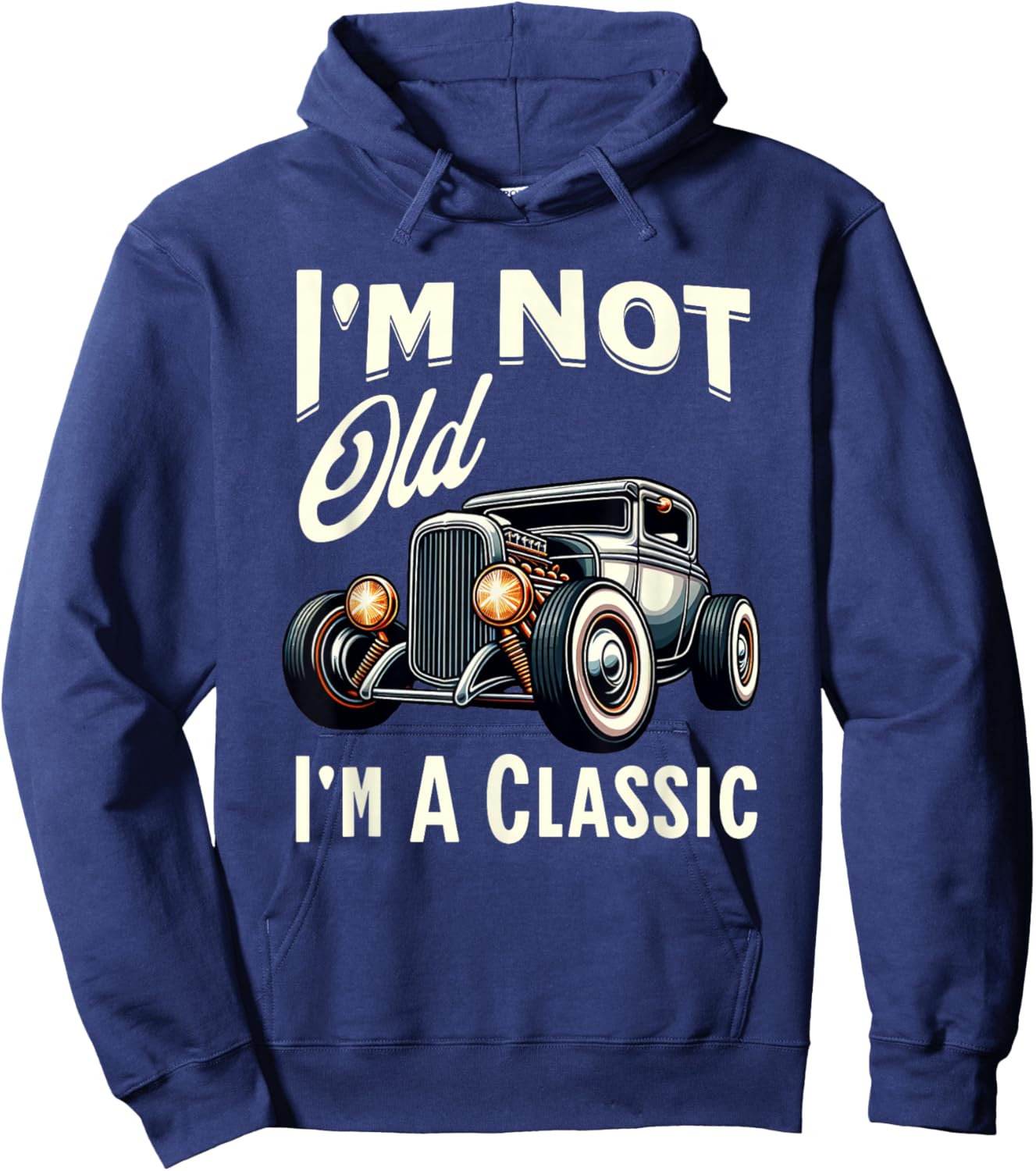 I'm Not Old I'm Classic Car Vintage Hot Rod Dad Grandpa Papa Hoodie - Hoodie | Navy