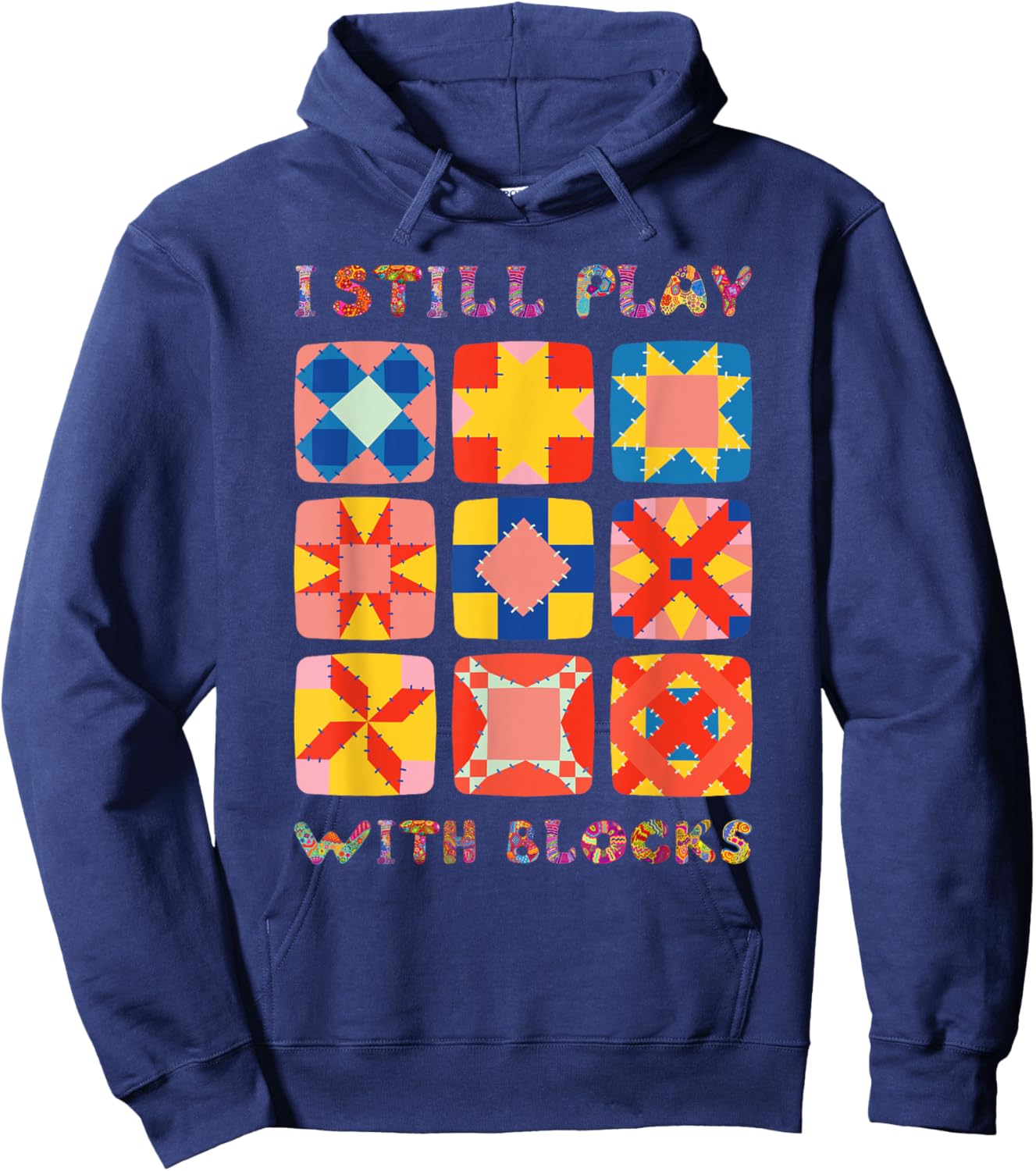 I Still Play With Blocks Quilt Funny Quilting Hoodie - Hoodie | Navy