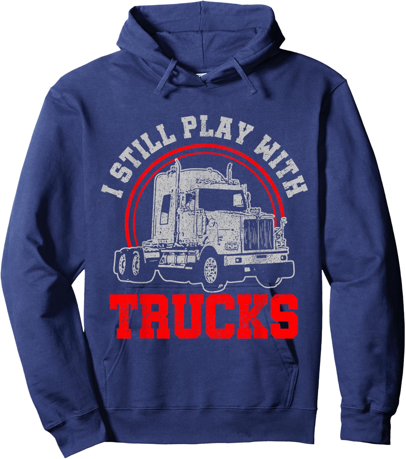 I Still Play With Trucks - Funny Truck Driver Gift Hoodie - Hoodie | Navy
