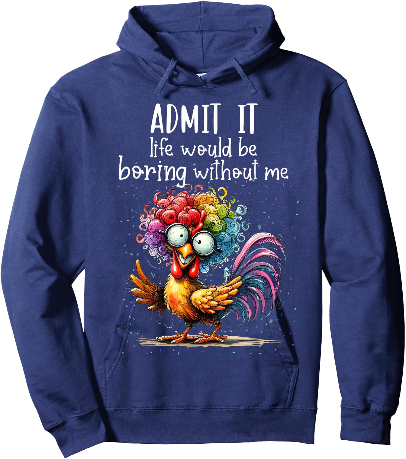 Admit it life would be boring without me funny chicken Hoodie - Hoodie | Navy