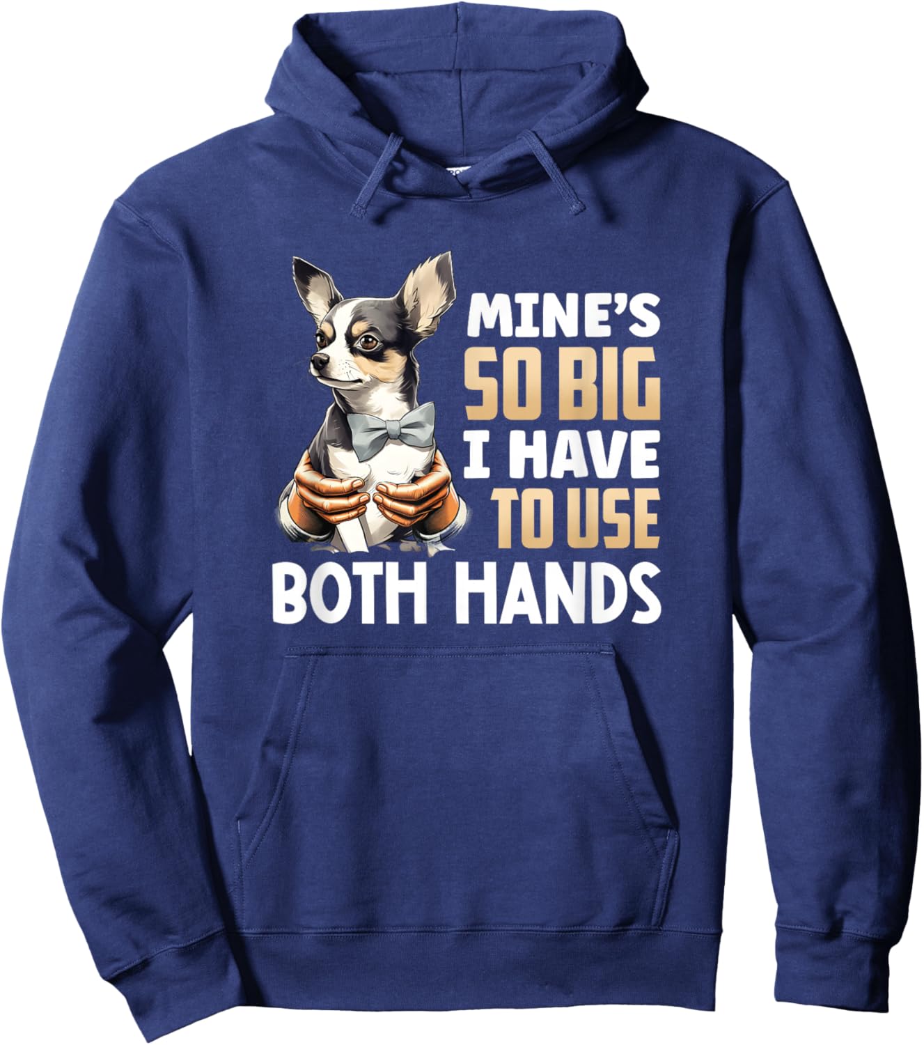 Mine's So Big I Have to Use Both Hands Funny Chihuahua Dog Hoodie - Hoodie | Navy
