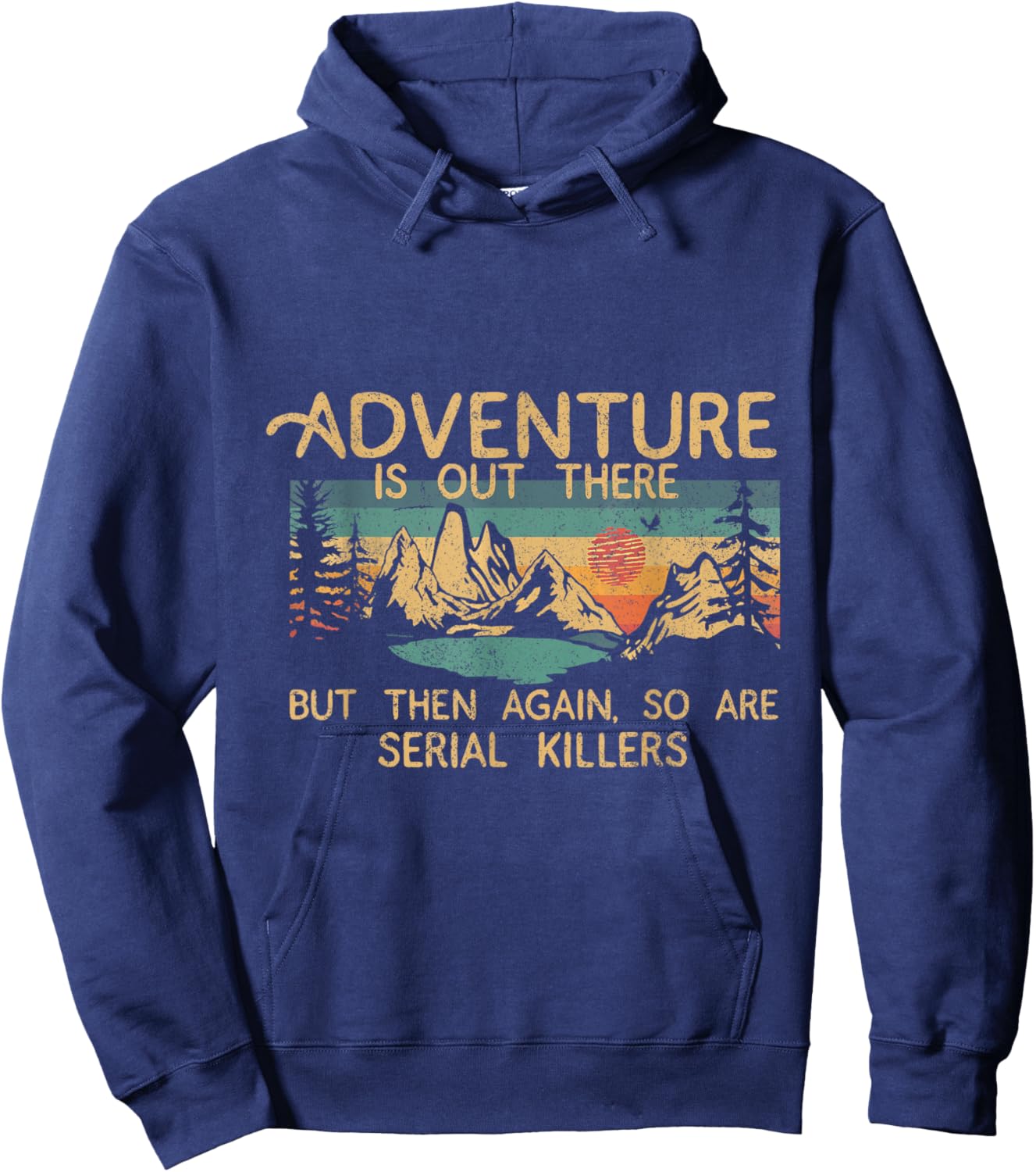 Adventure Is Out There But Then Again So Are Serial Killers Hoodie - Hoodie | Navy