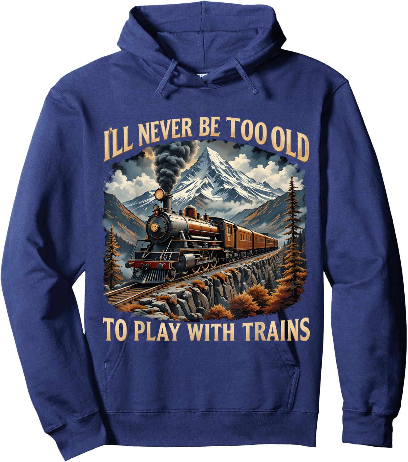 Train Lover I'll Never Be Too Old To Play With Trains Design Hoodie - Hoodie | Navy
