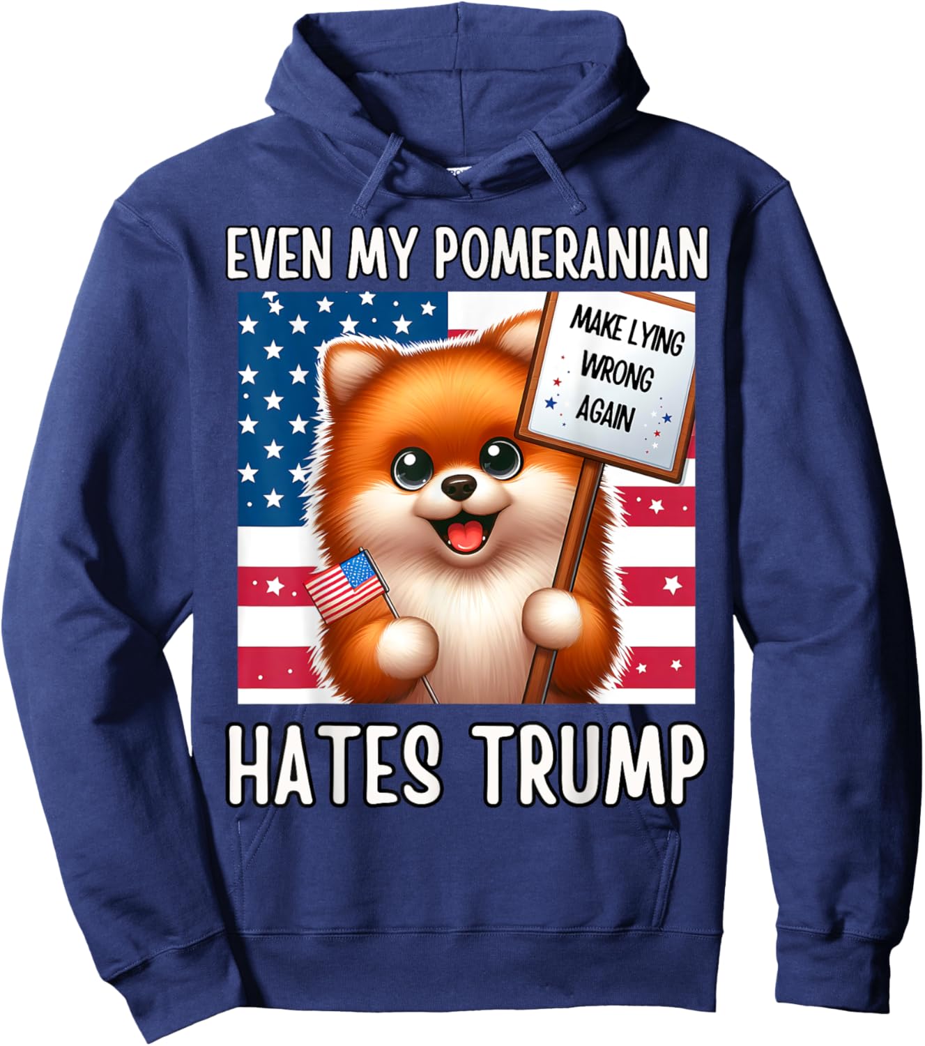 Even my POMERANIAN Hates Trump, Make Lying Wrong Again Hoodie - Hoodie | Navy