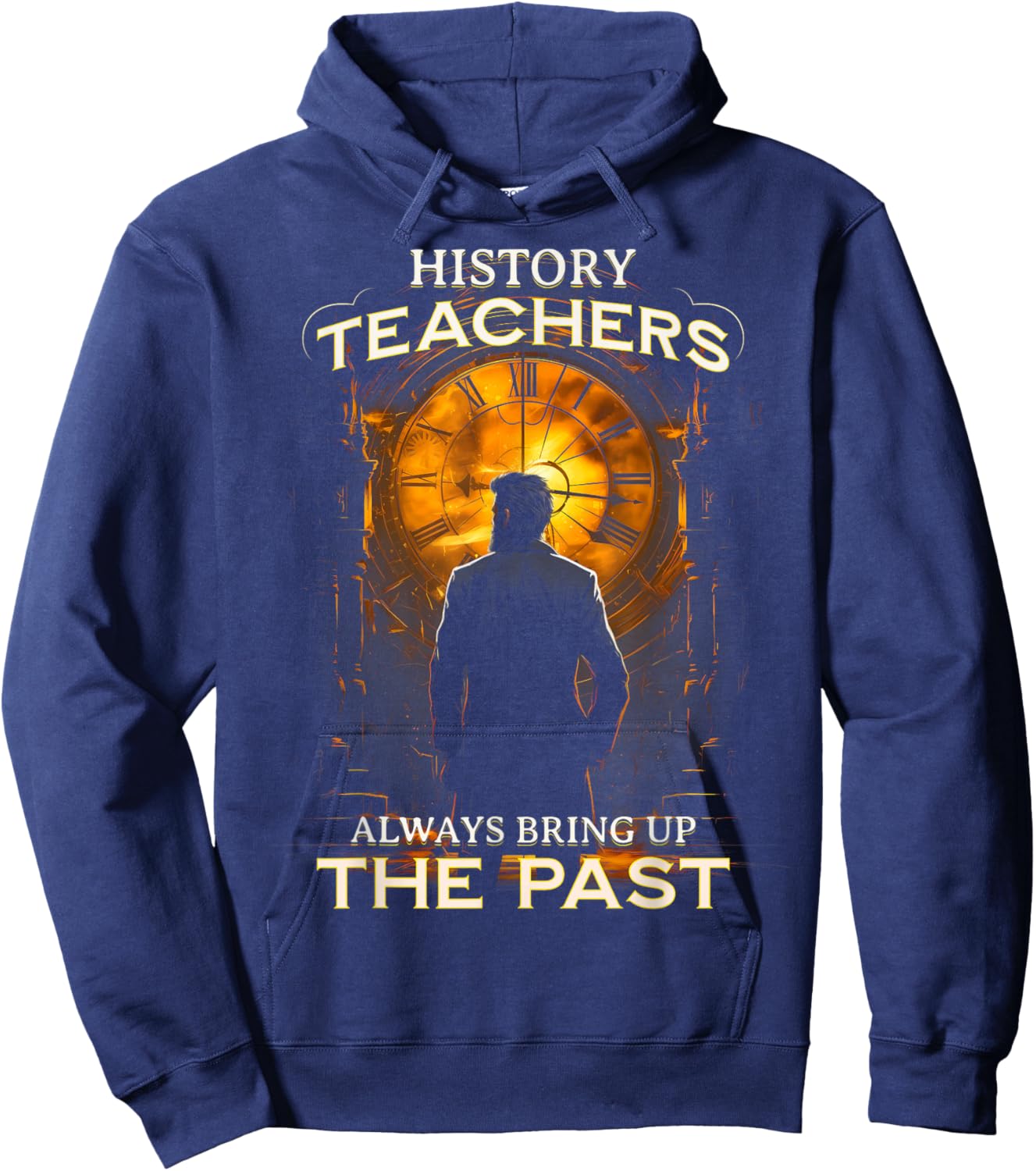 History Teachers Always Bring Up The Past Quote Teacher Hoodie - Hoodie | Navy