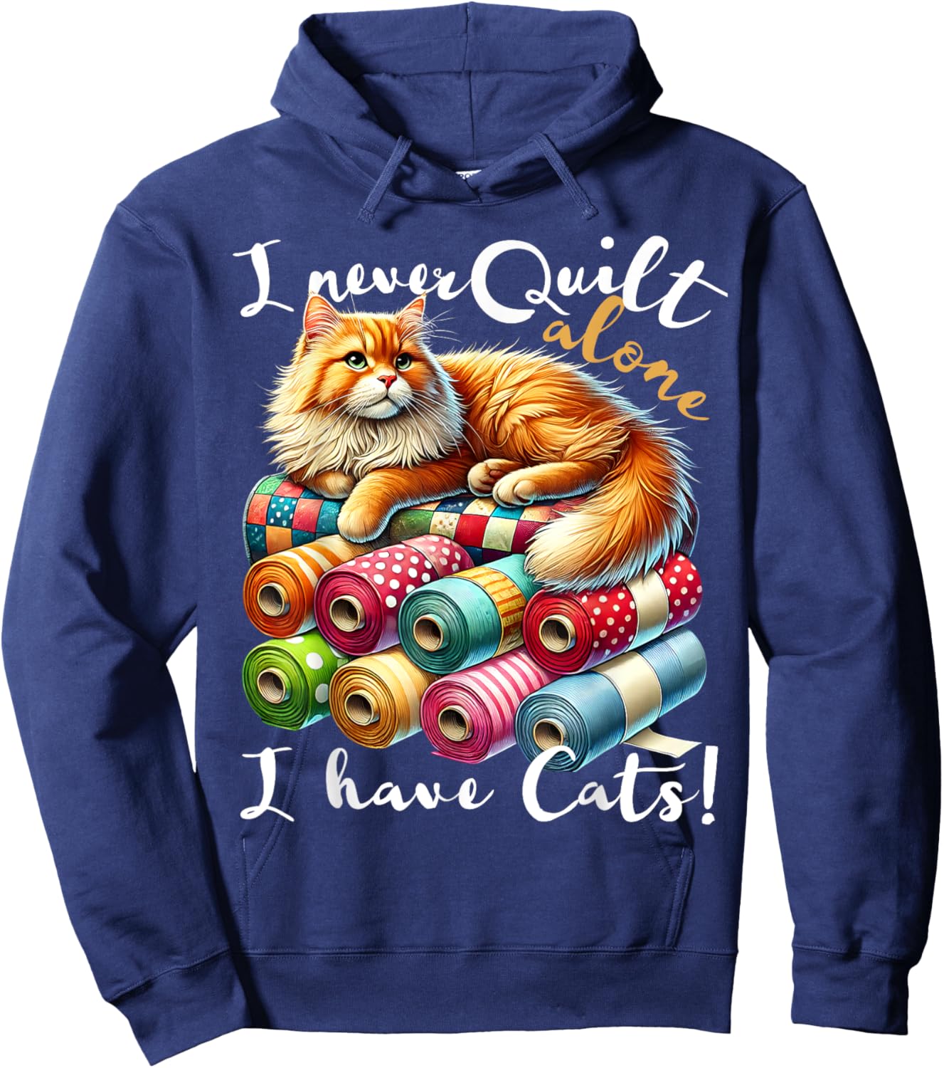 I Never Quilt Alone I Have Cats Sewing Quilter Quilting Hoodie - Hoodie | Navy