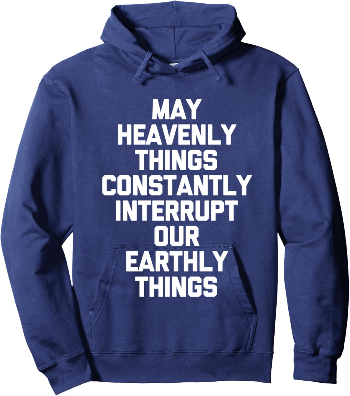 May Heavenly Things Constantly Interrupt Our Earthly Things Hoodie - Hoodie | Navy