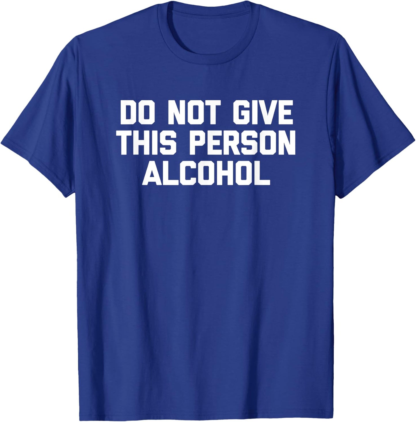 Do Not Give This Person Alcohol funny drinking drunk T-Shirt - T-Shirt | Royal