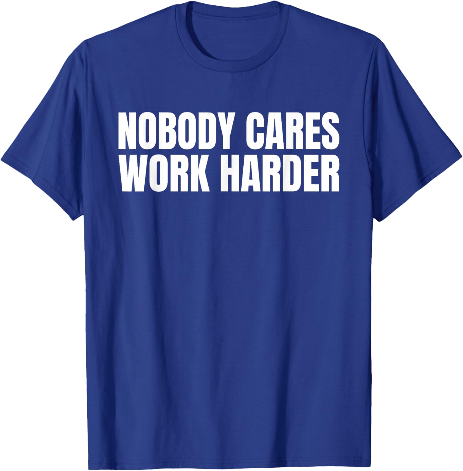 Nobody Cares Work Harder Motivational Workout Gym Funny Idea T-Shirt - T-Shirt | Royal