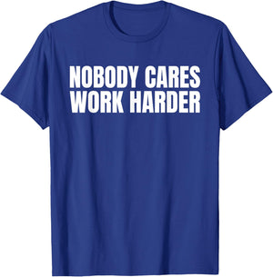 Nobody Cares Work Harder Motivational Workout Gym Funny Idea T-Shirt - T-Shirt | Royal