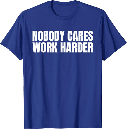 Nobody Cares Work Harder Motivational Workout Gym Funny Idea T-Shirt - T-Shirt | Royal